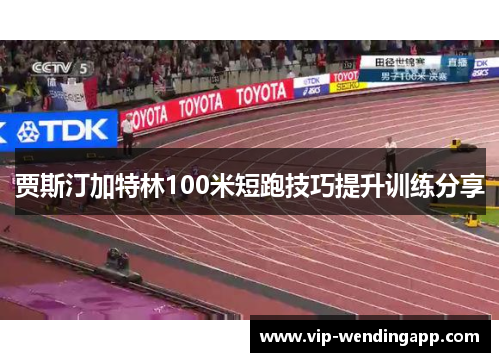 贾斯汀加特林100米短跑技巧提升训练分享
