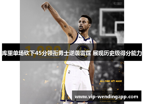 库里单场砍下45分领衔勇士逆袭雷霆 展现历史级得分能力 库里单场砍下45分领衔勇士逆袭雷霆 展现历史级得分能力