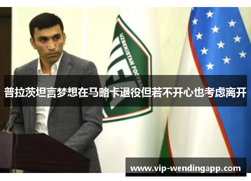 普拉茨坦言梦想在马略卡退役但若不开心也考虑离开 普拉茨坦言梦想在马略卡退役但若不开心也考虑离开