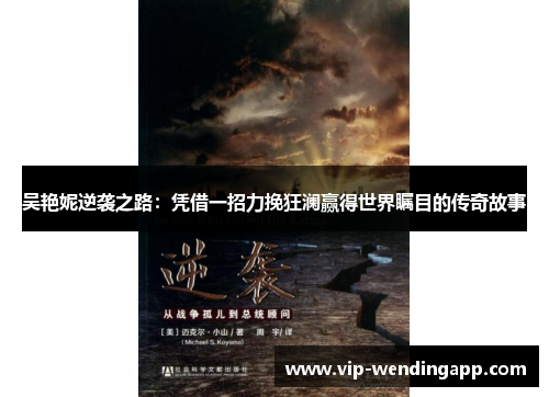 吴艳妮逆袭之路:凭借一招力挽狂澜赢得世界瞩目的传奇故事 吴艳妮逆袭之路:凭借一招力挽狂澜赢得世界瞩目的传奇故事