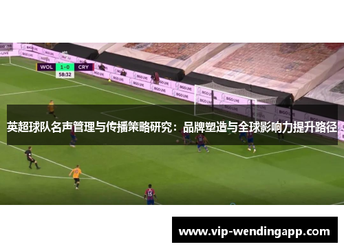 英超球队名声管理与传播策略研究：品牌塑造与全球影响力提升路径
