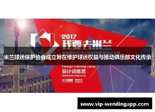 米兰球迷保护协会成立旨在维护球迷权益与推动俱乐部文化传承 米兰球迷保护协会成立旨在维护球迷权益与推动俱乐部文化传承